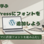 WordPressに好きなフォントを追加する方法（第2弾）